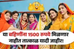 या बहिणींना 1500 रुपये मिळणार नाहीत तात्काळ यादी जाहीर! Ladki Bahin Yojana Yadi